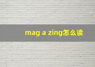 mag a zing怎么读